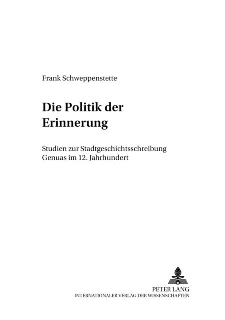 Die Politik Der Erinnerung - Studien Zur Stadtgeschichtsschreibung Genuas Im 12. Jahrhundert