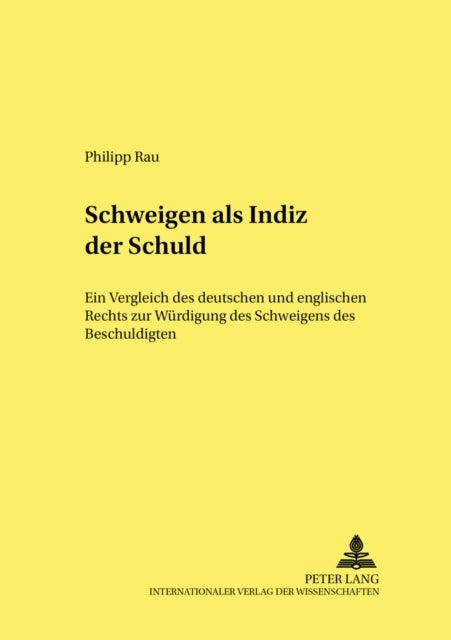 Schweigen ALS Indiz Der Schuld - Ein Vergleich Des Deutschen Und Englischen Rechts Zur Wuerdigung Des Schweigens Des Beschuldigten