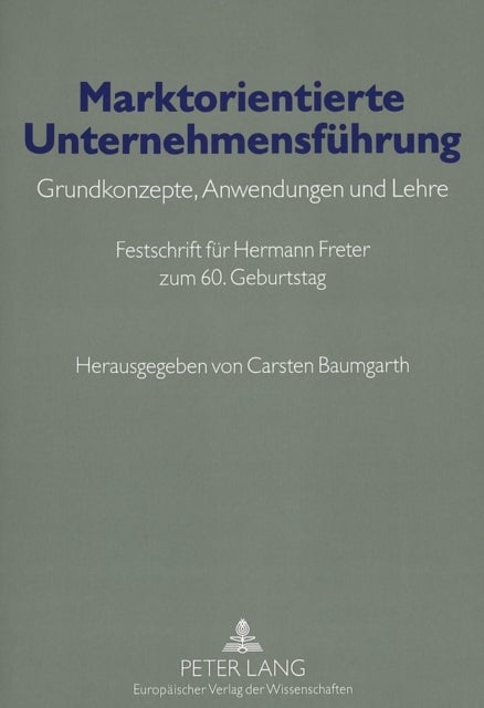 Marktorientierte Unternehmensfuehrung - Grundkonzepte, Anwendungen Und Lehre- Festschrift Fuer Hermann Freter Zum 60. Geburtstag