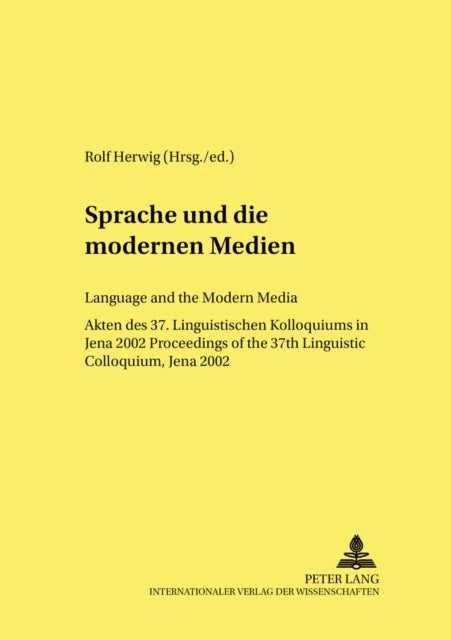 Sprache und die Modernen Medien Language and the Modern Media - Akten Des 37. Linguistischen Kolloquiums in Jena 2002 Proceedings of the 37th Linguistic Colloquium, Jena 2002