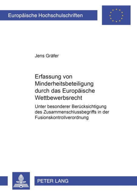 Die Erfassung Von Minderheitsbeteiligungen Durch Das Europaeische Wettbewerbsrecht - Unter Besonderer Beruecksichtigung Des Zusammenschlussbegriffs in Der Fusionskontrollverordnung