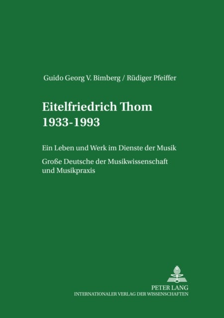 Eitelfriedrich Thom 1933-1993 - Ein Leben Und Werk Im Dienste Der Musik- Große Deutsche Der Musikwissenschaft Und Musikpraxis