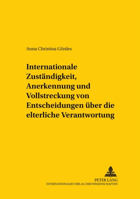 Internationale Zustaendigkeit, Anerkennung Und Vollstreckung Von Entscheidungen Ueber Die Elterliche Verantwortung - Die Vo(eg) Nr. 1347/2000, Ihre Geplanten Aenderungen Und Das Verhaeltnis Beider Zum Minderjaehrigen- Und Kinderschutzabkommen
