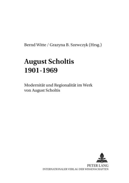 August Scholtis 1901-1969 - Modernitaet Und Regionalitaet Im Werk Von August Scholtis