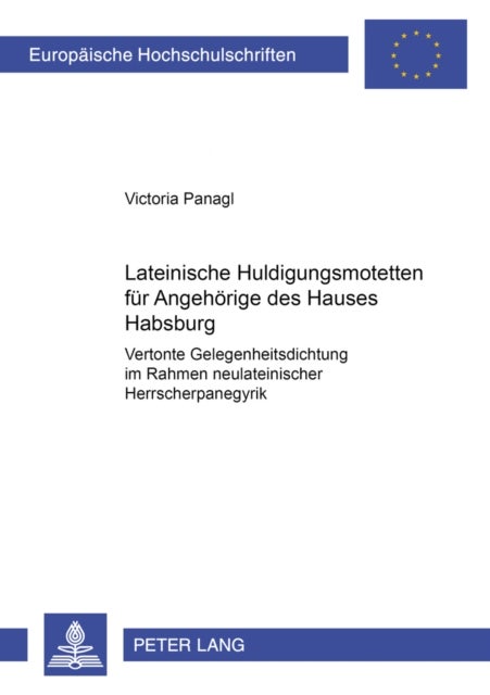 Lateinische Huldigungsmotetten Fuer Angehoerige Des Hauses Habsburg - Vertonte Gelegenheitsdichtung Im Rahmen Neulateinischer Herrscherpanegyrik
