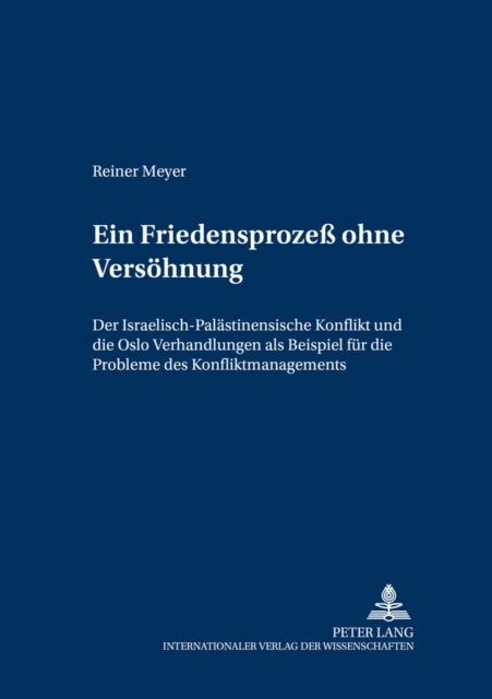 Ein Friedensprozeß Ohne Versoehnung - Der Israelisch-Palaestinensische Konflikt Und Die Oslo-Verhandlungen ALS Beispiel Fuer Die Probleme Des Konfliktmanagements