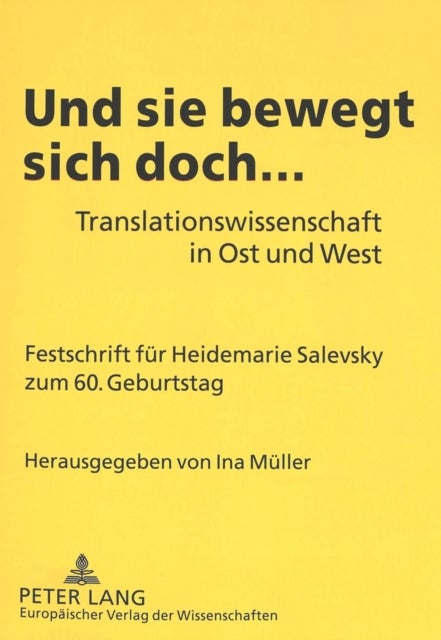 Und sie bewegt sich doch... - Translationswissenschaft in Ost und West- Festschrift fuer Heidemarie Salevsky zum 60. Geburtstag