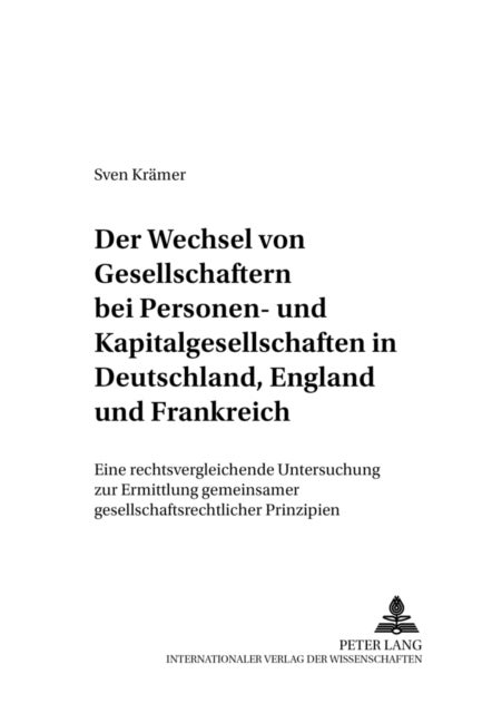 Der Wechsel Von Gesellschaftern Bei Personen- Und Kapitalgesellschaften in Deutschland, England Und Frankreich - Eine Rechtsvergleichende Untersuchung Zur Ermittlung Gemeinsamer Gesellschaftsrechtlicher Prinzipien