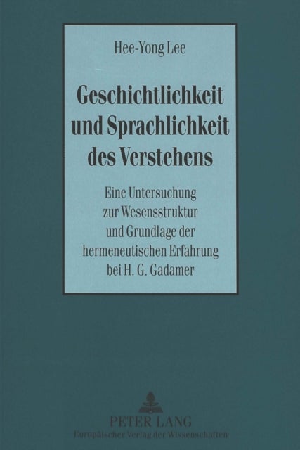 Geschichtlichkeit Und Sprachlichkeit Des Verstehens - Eine Untersuchung Zur Wesensstruktur Und Grundlage Der Hermeneutischen Erfahrung Bei H. G. Gadamer