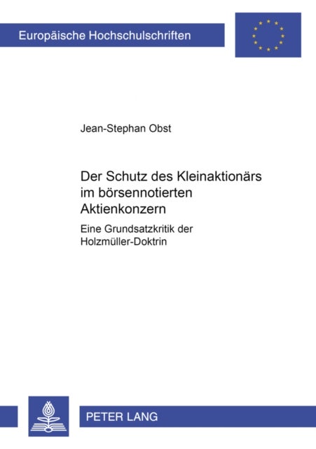 Der Schutz Des Kleinaktionars Im Boersennotierten Aktienkonzern - Eine Grundsatzkritik der Holzmueller-Doktrin
