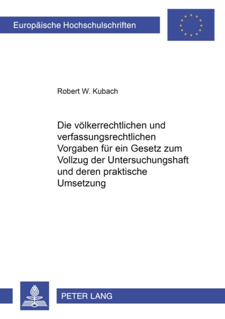 Die Voelkerrechtlichen Und Verfassungsrechtlichen Vorgaben Fuer Ein Gesetz Zum Vollzug Der Untersuchungshaft Und Deren Praktische Umsetzung