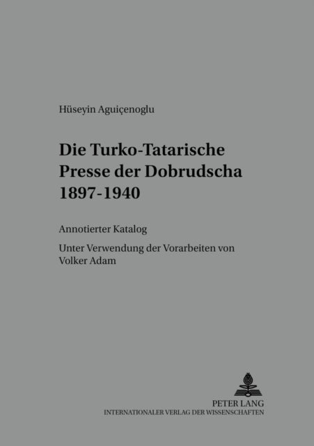 Die Turko-Tatarische Presse Der Dobrudscha 1897-1940 - Annotierter Katalog- Unter Verwendung Der Vorarbeiten Von Volker Adam