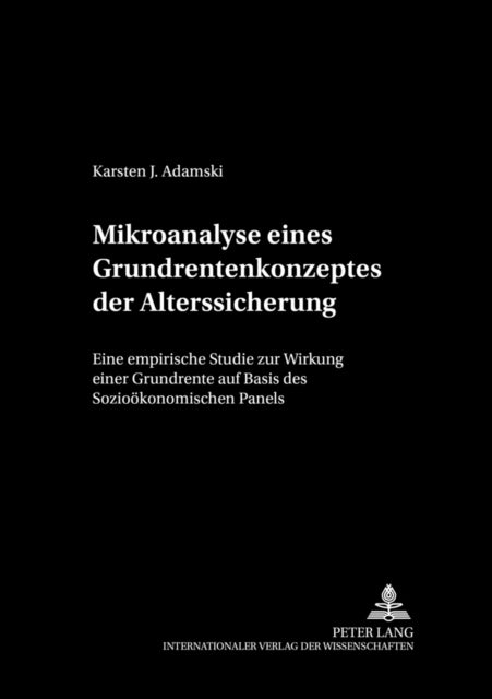 Mikroanalyse Eines Grundrentenkonzeptes Der Alterssicherung - Eine Empirische Studie Zur Wirkung Einer Grundrente Auf Basis Des Soziooekonomischen Panels