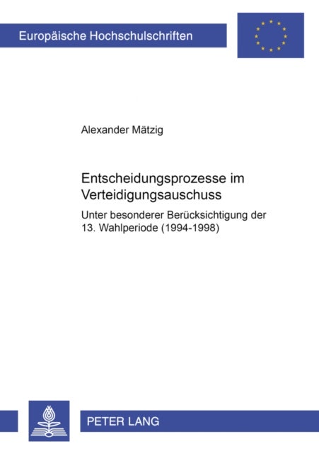 Entscheidungsprozesse Im Verteidigungsausschuss - Unter Besonderer Beruecksichtigung Der 13. Wahlperiode (1994-1998)