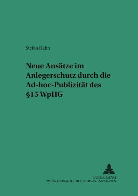 Neue Ansaetze Im Anlegerschutz Durch Die Ad-Hoc-Publizitaet Des § 15 Wphg