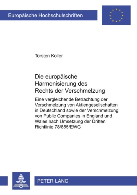 Die Europaeische Harmonisierung Des Rechts Der Verschmelzung - Eine Vergleichende Betrachtung Der Verschmelzung Von Aktiengesellschaften in Deutschland Sowie Der Verschmelzung Von Public Companies in England Und Wales Nach Umsetzung Der Dritten Richtlinie 78/855/Ewg