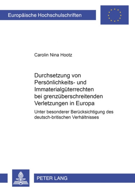 Durchsetzung Von Persoenlichkeits- Und Immaterialgueterrechten Bei Grenzueberschreitenden Verletzungen in Europa - Unter Besonderer Beruecksichtigung Des Deutsch-Britischen Verhaeltnisses