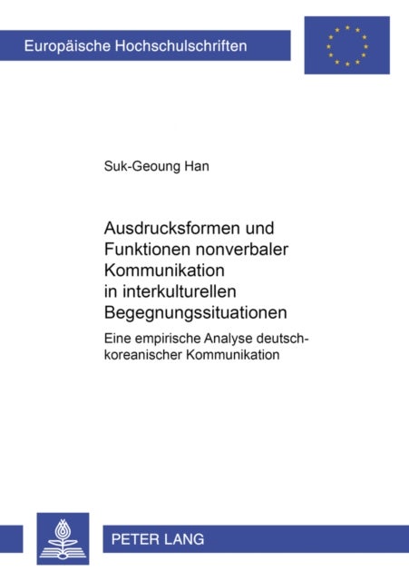 Ausdrucksformen Und Funktionen Nonverbaler Kommunikation in Interkulturellen Begegnungssituationen - Eine Empirische Analyse Deutsch-Koreanischer Kommunikation