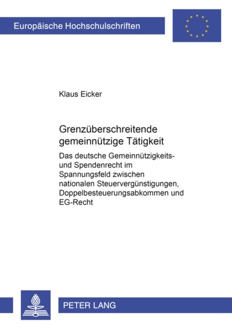 Grenzueberschreitende Gemeinnuetzige Taetigkeit - Das Deutsche Gemeinnuetzigkeits- Und Spendenrecht Im Spannungsfeld Zwischen Nationalen Steuerverguenstigungen, Doppelbesteuerungsabkommen Und Eg-Recht