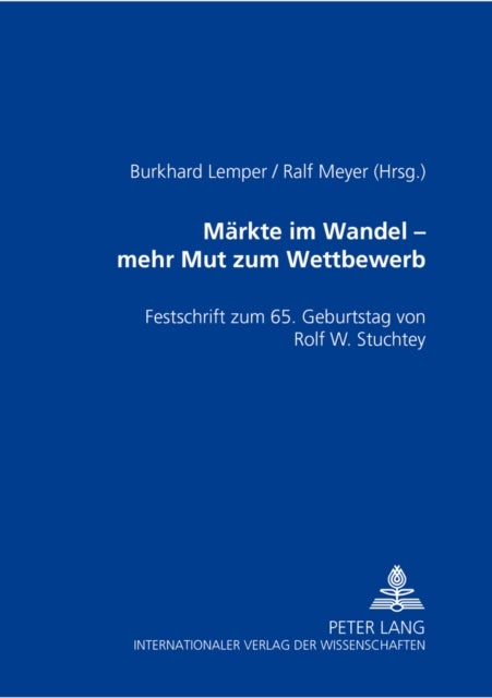 Maerkte Im Wandel - Mehr Mut Zu Wettbewerb - Festschrift Zum 65. Geburtstag Von Rolf W. Stuchtey