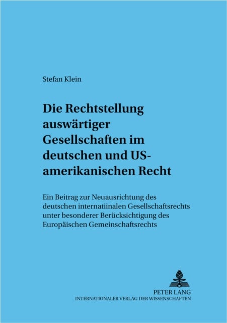 Die Rechtsstellung Auswaertiger Gesellschaften Im Deutschen Und Us-Amerikanischen Recht - Ein Beitrag Zur Neuausrichtung Des Deutschen Internationalen Gesellschaftsrechts Unter Besonderer Beruecksichtigung Des Europaeischen Gemeinschaftsrechts