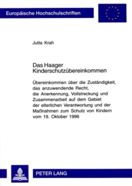 Das Haager Kinderschutzuebereinkommen - Uebereinkommen Ueber Die Zustaendigkeit, Das Anzuwendende Recht, Die Anerkennung, Vollstreckung Und Zusammenarbeit Auf Dem Gebiet Der Elterlichen Verantwortung Und Der Maßnahmen Zum Schutz Von Kindern Vom 19. Oktober 1996