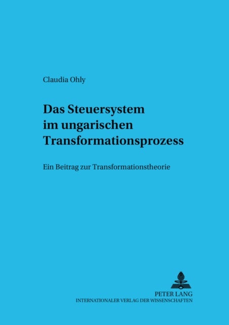 Das Steuersystem Im Ungarischen Transformationsprozess - Ein Beitrag Zur Transformationstheorie