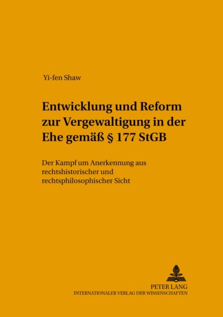 Entwicklung Und Reform Zur «Vergewaltigung in Der Ehe» Gemaeß § 177 Stgb - Der «Kampf Um Anerkennung» Aus Rechtshistorischer Und Rechtsphilosophischer Sicht