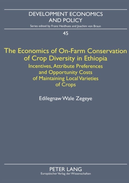 The Economics of On-Farm Conservation of Crop Diversity in Ethiopia - Incentives, Attribute Preferences and Opportunity Costs of Maintaining Local Varieties of Crops