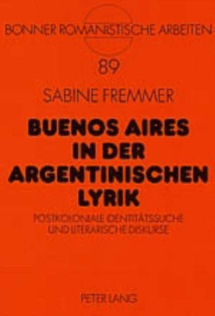 Buenos Aires in Der Argentinischen Lyrik - Postkoloniale Identitaetssuche Und Literarische Diskurse