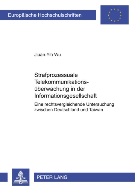 Strafprozessuale Telekommunikationsueberwachung in der Informationsgesellschaft - Eine rechtsvergleichende Untersuchung zwischen Deutschland und Taiwan
