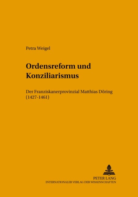 Ordensreform Und Konziliarismus - Der Franziskanerprovinzial Matthias Doering (1427-1461)