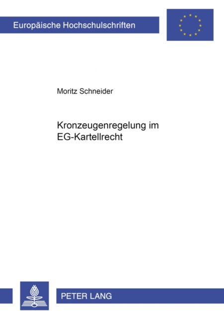 Kronzeugenregelung Im Eg-Kartellrecht - Die Praxis Der Europaeischen Kommission Beim Erlaß Und Der Ermaeßigung Von Geldbußen in Kartellsachen Unter Einbeziehung Der «Leniency Notice» Des Us-Department of Justice Und Der «Bonusregelung» Des Bundeskartellamtes