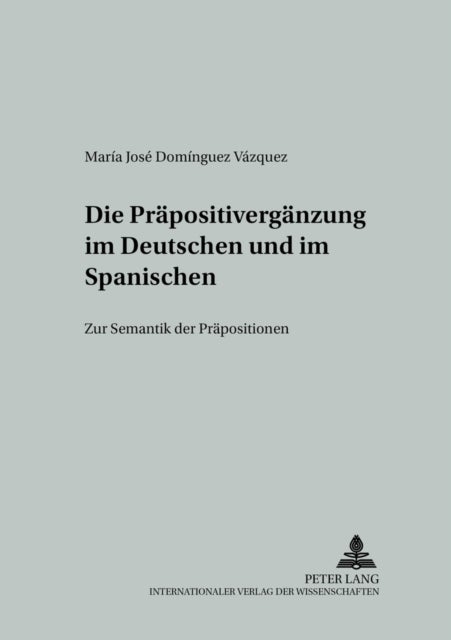 Die Praepositivergaenzung Im Deutschen Und Im Spanischen - Zur Semantik Der Praepositionen
