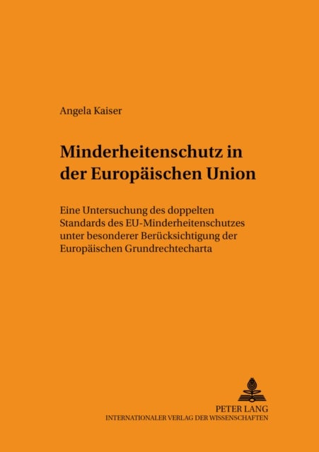 Minderheitenschutz in Der Europaeischen Union - Eine Untersuchung Des «Doppelten Standards» Des Eu-Minderheitenschutzes Unter Besonderer Beruecksichtigung Der Europaeischen Grundrechtecharta