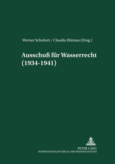 Ausschuß Fuer Wasserrecht (1934-1941) - Herausgegeben Und Mit Einer Einleitung Versehen Von Werner Schubert Und Claudia Roennau