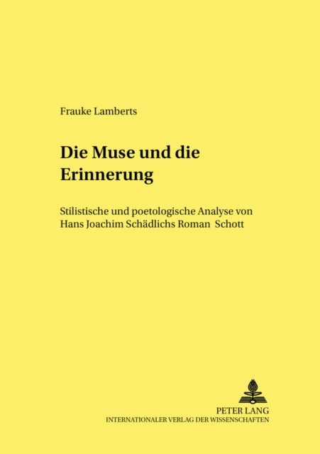 Die Muse Und Die Erinnerung - Stilistische Und Poetologische Analyse Von Hans Joachim Schaedlichs Roman «Schott»