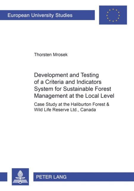 Development and Testing of a Criteria and Indicators System for Sustainable Forest Management at the Local Level - Case Study at the Haliburton Forest & Wild Life Reserve Ltd., Canada