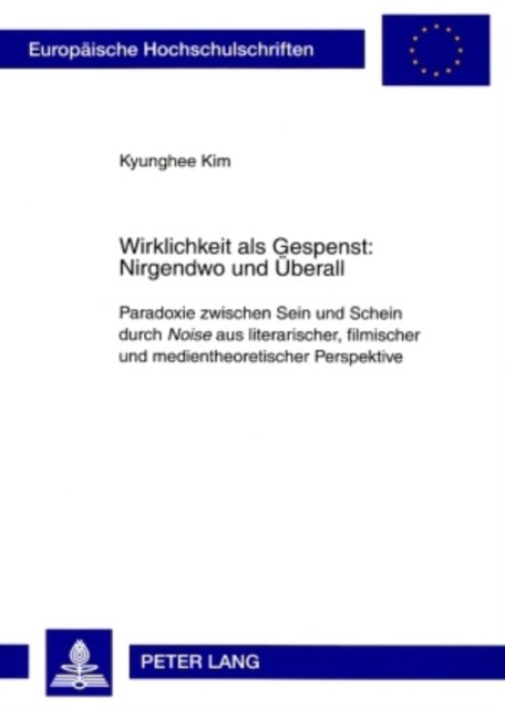 Wirklichkeit als Gespenst: Nirgendwo und Ueberall - Paradoxie zwischen Sein und Schein durch "Noise" aus literarischer, filmischer und medientheoretischer Perspektive