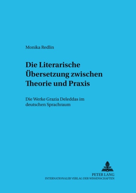 Die Literarische Uebersetzung Zwischen Theorie Und Praxis - Die Werke Grazia Deleddas Im Deutschen Sprachraum