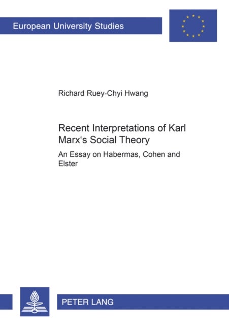 Recent Interpretations of Karl Marx's Social Theory - An Essay on Habermas, Cohen and Elster