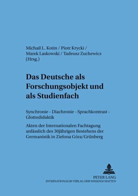 Das Deutsche ALS Forschungsobjekt Und ALS Studienfach - Synchronie - Diachronie - Sprachkontrast - Glottodidaktik- Akten Der Internationalen Fachtagung Anlaesslich Des 30jaehrigen Bestehens Der Germanistik in Zielona Gora/Gruenberg