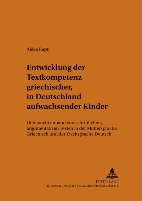 Entwicklung Der Textkompetenz Griechischer, in Deutschland Aufwachsender Kinder - Untersucht Anhand Von Schriftlichen, Argumentativen Texten in Der Muttersprache Griechisch Und Der Zweitsprache Deutsch