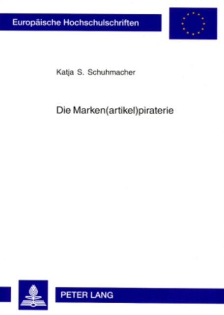 Die Marken(artikel)Piraterie - Ein Phaenomen Des Modernen Wirtschaftslebens Unter Rechtstatsaechlicher Und Begrifflich-Dogmatischer Betrachtung