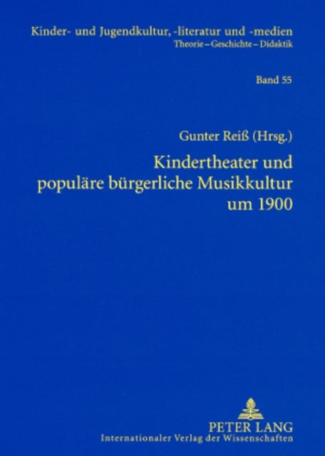 Kindertheater Und Populaere Buergerliche Musikkultur Um 1900 - Studien Zum Weihnachtsmaerchen (C. A. Goerner, G. V. Bassewitz), Zum Patriotischen Festspiel, Zur Maerchenoper, Zur Hausmusik (C. Reinecke, E. Fischer) Und Zur Fruehen Massenmedialen Kinderkultur