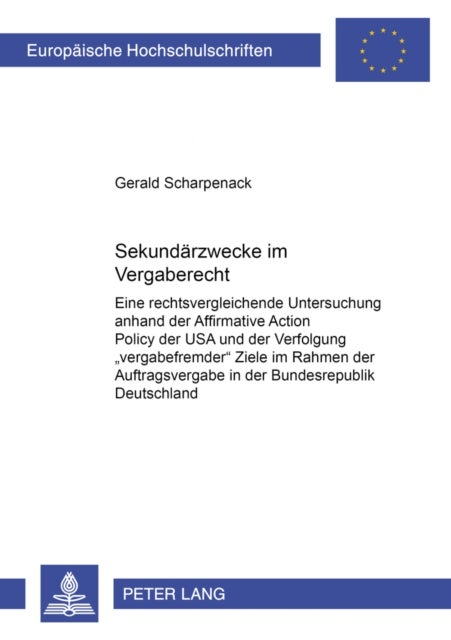 Sekundaerzwecke im Vergaberecht - Eine rechtsvergleichende Untersuchung anhand der "Affirmative Action Policy "der USA und der Verfolgung «vergabefremder» Ziele im Rahmen der Auftragsvergabe in der Bundesrepublik Deutschland