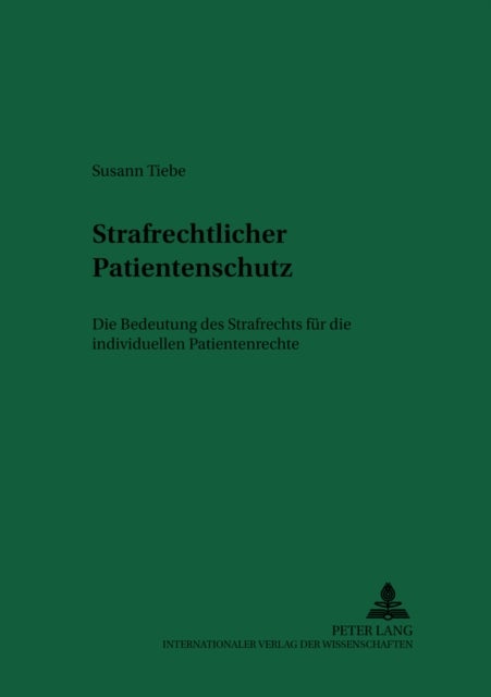 Strafrechtlicher Patientenschutz - Die Bedeutung Des Strafrechts Fuer Die Individuellen Patientenrechte