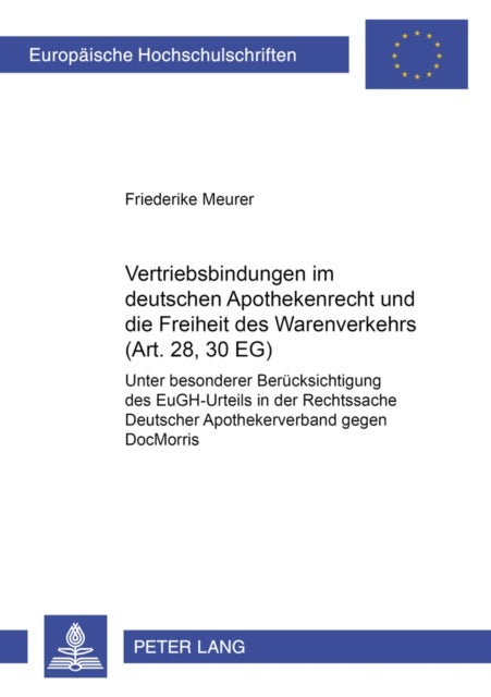 Vertriebsbindungen im deutschen Apothekenrecht und die Freiheit des Warenverkehrs (Art. 28, 30 EG) - Unter besonderer Beruecksichtigung des EuGH-Urteils in der Rechtssache Deutscher Apothekerverband gegen DocMorris