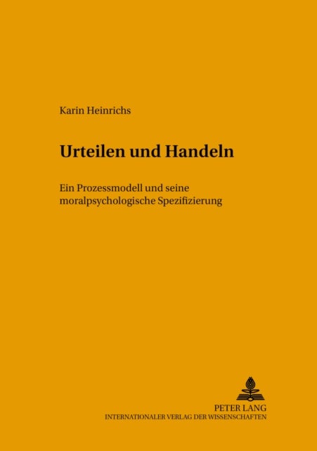 Urteilen Und Handeln - Ein Prozessmodell Und Seine Moralpsychologische Spezifizierung