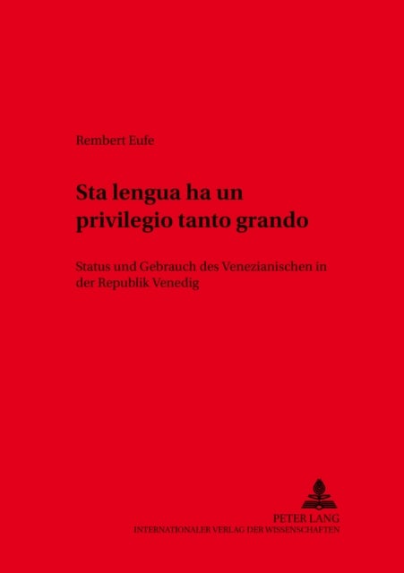 'Sta Lengua Ha Un Privilegio Tanto Grando' - Status Und Gebrauch Des Venezianischen in Der Republik Venedig